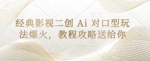 经典影视二创 Ai 对口型玩法爆火,教程攻略送给你