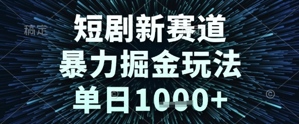 短剧新赛道,暴力掘金玩法,单日1k+【揭秘】