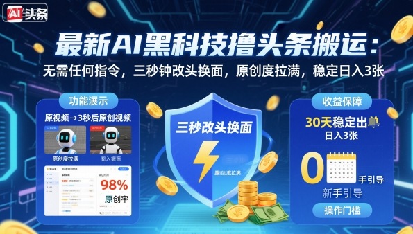 最新AI黑科技撸头条搬运,无需任何指令,三秒钟给你改头换面,原创度直接拉满,稳定日入3张【揭秘】